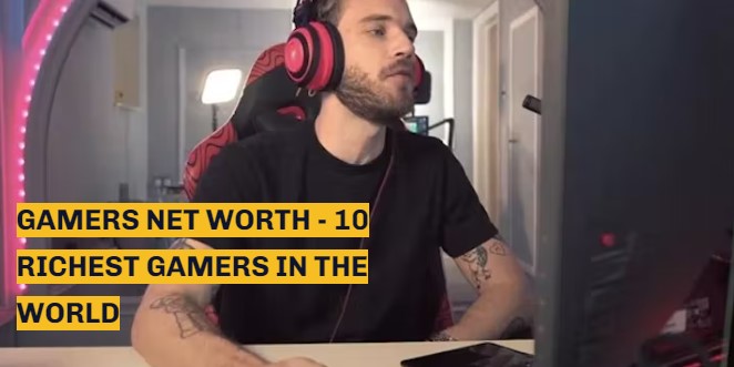 Gamers Net Worth - 10 Richest Gamers in the World 1